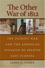 The Other War of 1812 The Patriot War and the American Invasion of Spanish East Florida