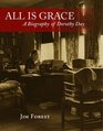 All Is Grace A Biography of Dorothy Day
