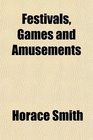 Festivals Games and Amusements Ancient and Modern