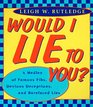 Would I Lie to You A Medley of Famous Fibs Devious Deceptions and Barefaced Lies