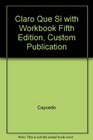 Claro Que Si with Workbook Fifth Edition Custom Publication