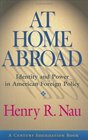 At Home Abroad Identity and Power in American Foreign Policy