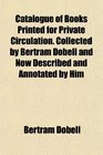 Catalogue of Books Printed for Private Circulation Collected by Bertram Dobell and Now Described and Annotated by Him