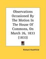 Observations Occasioned By The Motion In The House Of Commons On March 26 1833