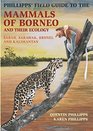 Phillipps' Field Guide to the Mammals of Borneo and Their Ecology Sabah Sarawak Brunei and Kalimantan