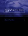 Managing Projects for Success A Trilogy