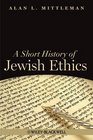 A Short History of Jewish Ethics Conduct and Character in the Context of Covenant