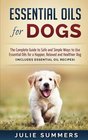 Essential Oils for Dogs The Complete Guide to Safe and Simple Ways to Use Essential Oils for a Happier Relaxed and Healthier Dog