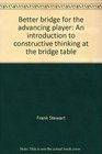 Better bridge for the advancing player An introduction to constructive thinking at the bridge table