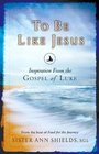 To Be Like Jesus Inspiration from the Gospel of Luke