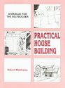 Practical House Building A Manual for the Selfbuilder