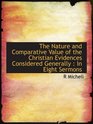 The Nature and Comparative Value of the Christian Evidences Considered Generally  In Eight Sermons