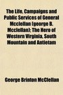 The Life Campaigns and Public Services of General Mcclellan  The Hero of Western Virginia South Mountain and Antietam