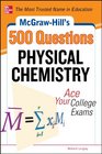 McGrawHill's 500 Physical Chemistry Questions Ace Your College Exams