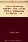 Overcoming Memory Problems What to Do to Combat Forgetfulness and Memory Loss