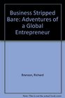 Business Stripped Bare Adventures of a Global Entrepreneur