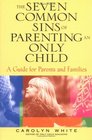 The Seven Common Sins of Parenting An Only Child  A Guide for Parents and Families