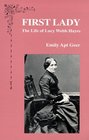 First Lady The Life of Lucy Webb Hayes