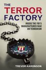 The Terror Factory Inside the FBI's Manufactured War on Terrorism