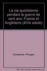 La Vie quotidienne pendant la guerre de Cent ans France et Angleterre XIVe siecle