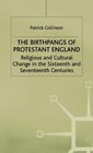 The Birthpangs of Protestant England Religious and Cultural Change in the 16th and 17th Centuries