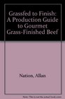 Grassfed to Finish A Production Guide to Gourmet GrassFinished Beef