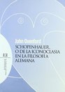 Schopenhauer o de la Iconoclasia en la Filosofia alemana/ Schopenhauer or the iconoclasm in German Philosophy