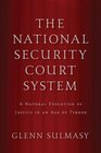The National Security Court System A Natural Evolution of Justice in an Age of Terror