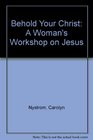 Behold Your Christ A Woman's Workshop on Jesus