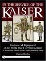 In the Service of the Kaiser Uniforms and Equipment of the World War I German Soldier