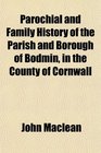 Parochial and Family History of the Parish and Borough of Bodmin in the County of Cornwall