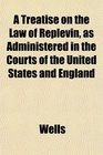A Treatise on the Law of Replevin as Administered in the Courts of the United States and England
