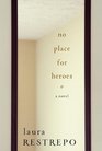 No Place For Heroes A Novel
