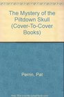 The Mystery Of The Piltdown Skull