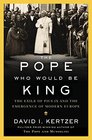 The Pope Who Would Be King The Exile of Pius IX and the Emergence of Modern Europe