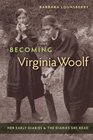 Becoming Virginia Woolf Her Early Diaries and the Diaries She Read