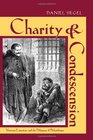 Charity and Condescension Victorian Literature and the Dilemmas of Philanthropy