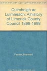 Cuimhnigh ar Luimneach A history of Limerick County Council 18981998