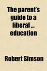 The parent's guide to a liberal  education