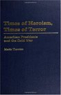 Times of Heroism Times of Terror American Presidents and the Cold War
