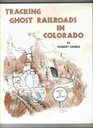 Tracking Ghost Railroads in Colorado A Five Part Guide to Abandoned and Scenic Lines