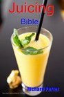Juicing Bible Beginners Guide To Juicing To Detox Lose Weight Feel Young and Look Great