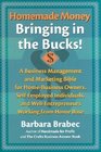 Homemade Money: Bringing in the Bucks! A Business Management and Marketing Bible for Home-Business Owners, Self-Employed Individuals and Web Entrepreneurs Working from Home Base