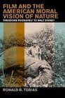 Film and the American Moral Vision of Nature Theodore Roosevelt to Walt Disney
