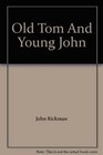 Old Tom And Young John