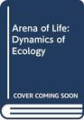 The Arena of Life The Dynamics of Ecology