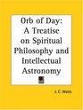 Orb of Day A Treatise on Spiritual Philosophy and Intellectual Astronomy