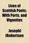 Lives of Scottish Poets With Ports and Vignettes