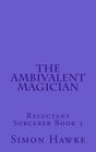 The Ambivalent Magician Reluctant Sorcerer Book 3