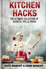 Kitchen Hacks: The Ultimate Collection Of Secrets, Tips, & Tricks